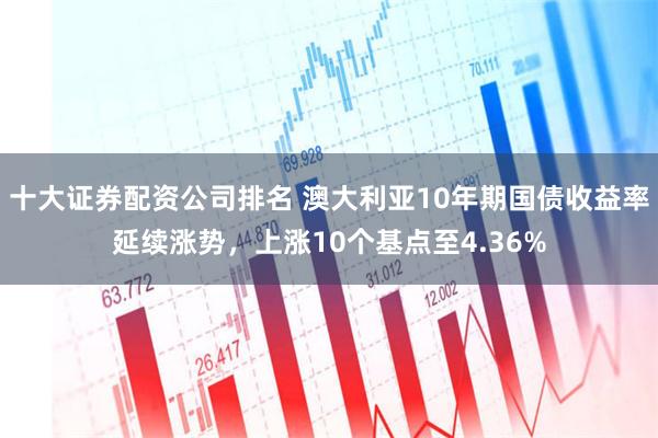 十大证券配资公司排名 澳大利亚10年期国债收益率延续涨势