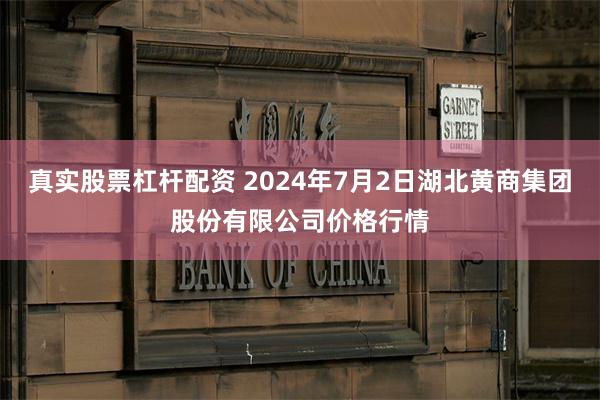 真实股票杠杆配资 2024年7月2日湖北黄商集团股份有限公司价格行情