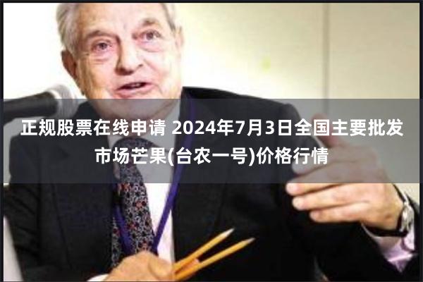 正规股票在线申请 2024年7月3日全国主要批发市场芒果(台农一号)价格行情