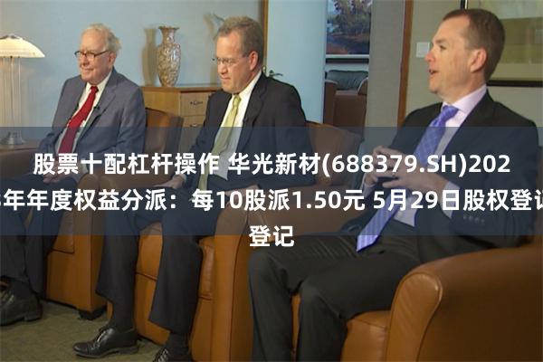 股票十配杠杆操作 华光新材(688379.SH)2023