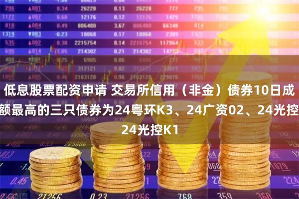 低息股票配资申请 交易所信用（非金）债券10日成交额最高的三