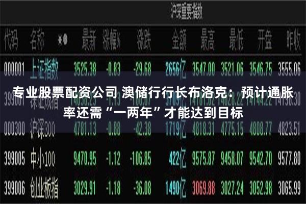 专业股票配资公司 澳储行行长布洛克：预计通胀率还需“一两年”才能达到目标