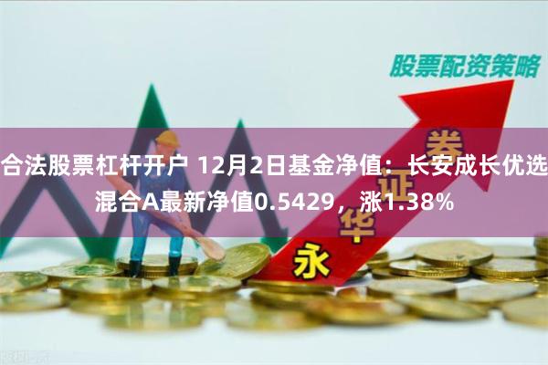 合法股票杠杆开户 12月2日基金净值：长安成长优选混合A最新净值0.5429，涨1.38%