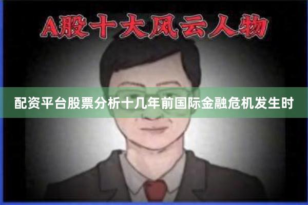 配资平台股票分析十几年前国际金融危机发生时