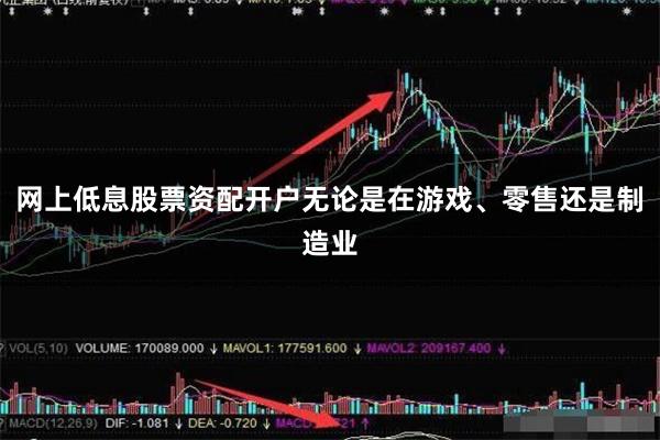 网上低息股票资配开户无论是在游戏、零售还是制造业